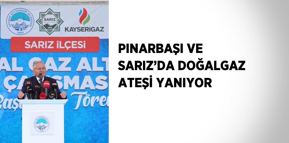 PINARBAŞI VE SARIZ’DA DOĞALGAZ ATEŞİ YANIYOR