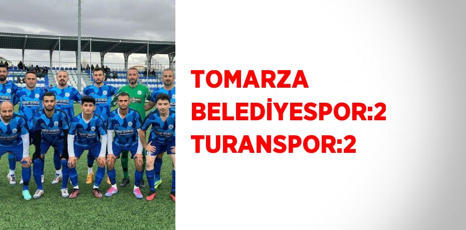 TOMARZA BELEDİYESPOR:2 TURANSPOR:2