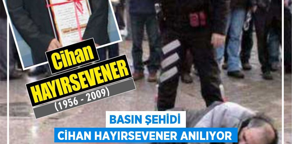 Basın Şehidi Cihan Hayırsevener anılıyor