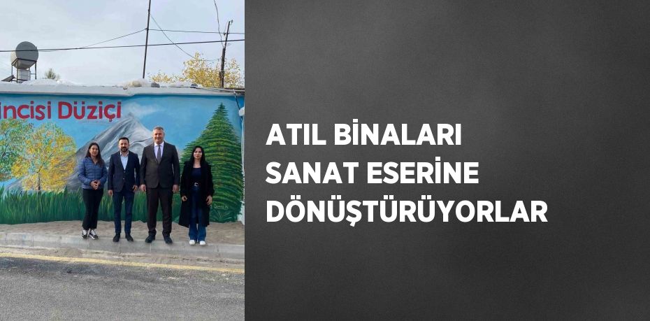 ATIL BİNALARI SANAT ESERİNE DÖNÜŞTÜRÜYORLAR