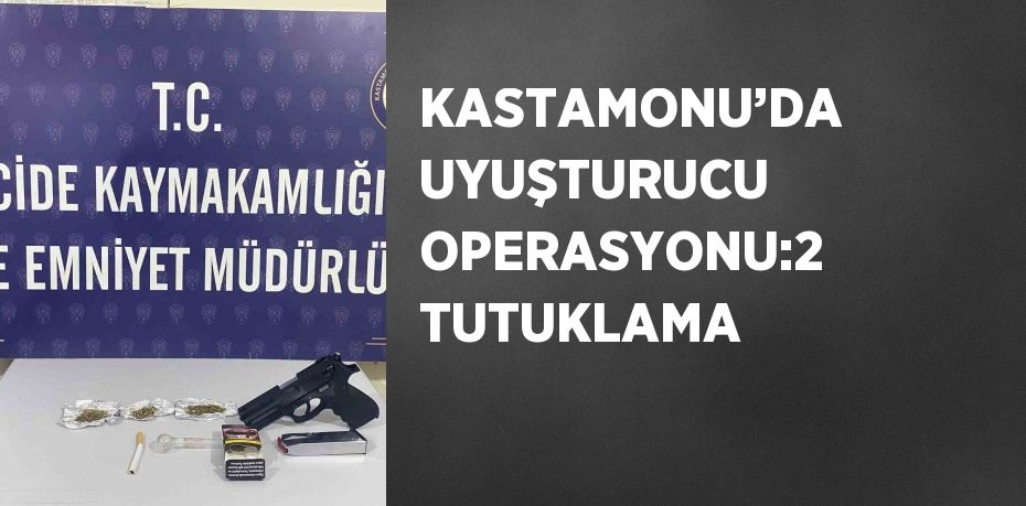 KASTAMONU’DA UYUŞTURUCU OPERASYONU:2 TUTUKLAMA