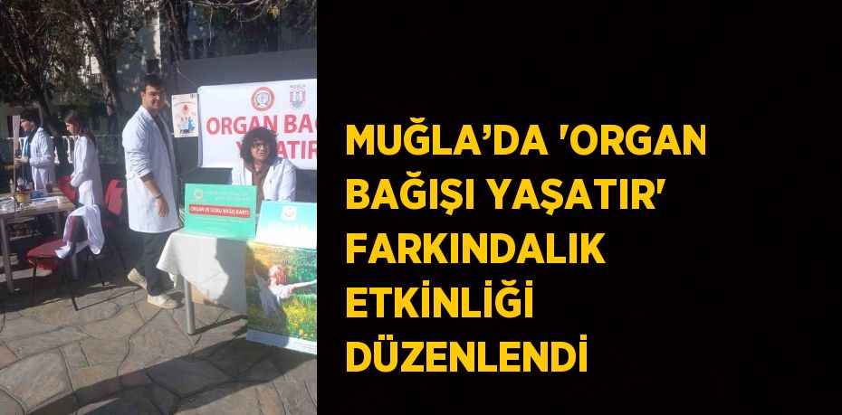 MUĞLA’DA 'ORGAN BAĞIŞI YAŞATIR' FARKINDALIK ETKİNLİĞİ DÜZENLENDİ