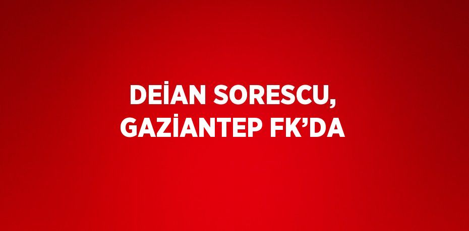 DEİAN SORESCU, GAZİANTEP FK’DA