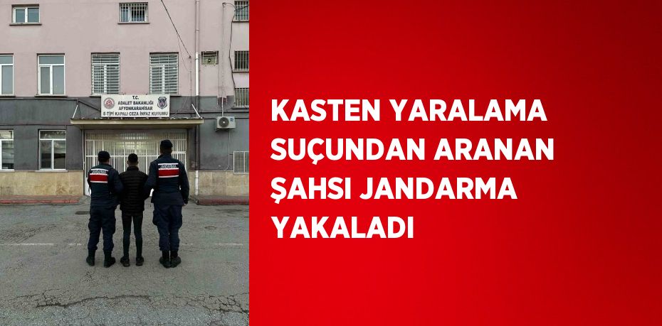 KASTEN YARALAMA SUÇUNDAN ARANAN ŞAHSI JANDARMA YAKALADI