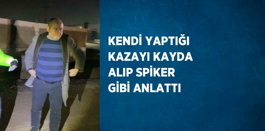 KENDİ YAPTIĞI KAZAYI KAYDA ALIP SPİKER GİBİ ANLATTI