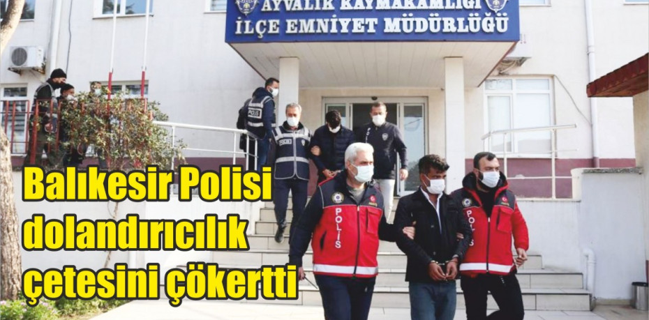 Balıkesir Polisi dolandırıcılık çetesini çökertti