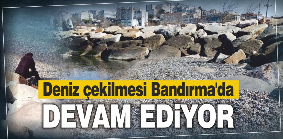 Deniz çekilmesi Bandırma'da devam ediyor