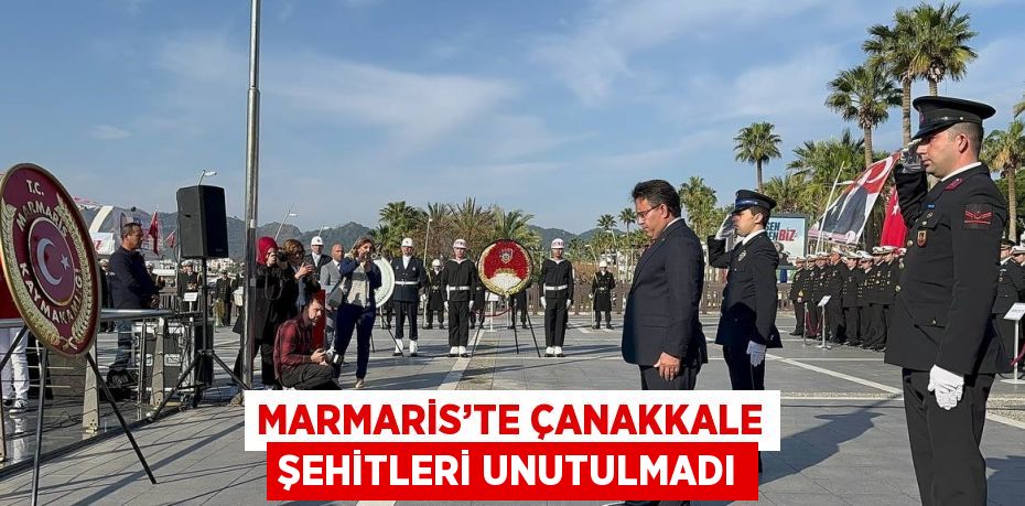 MARMARİS’TE ÇANAKKALE ŞEHİTLERİ UNUTULMADI