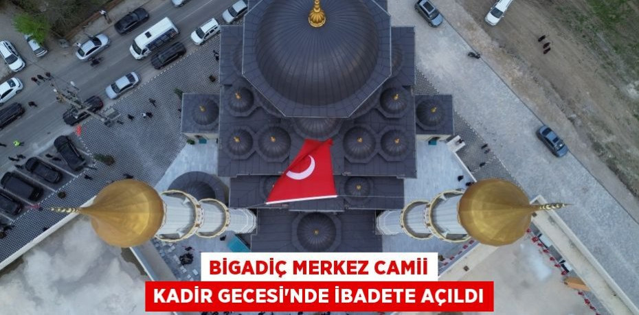 Bigadiç Merkez Camii Kadir Gecesi'nde ibadete açıldı