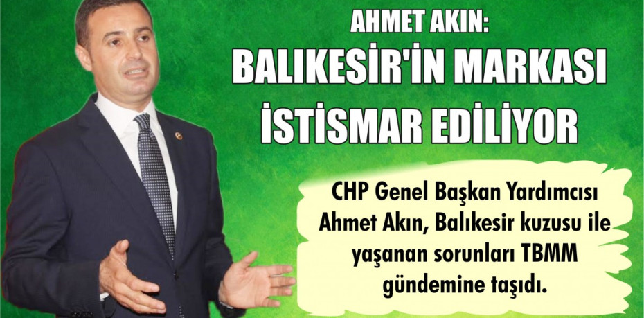 AKIN:BALIKESİR’İN MARKASI İSTİSMAR EDİLİYOR