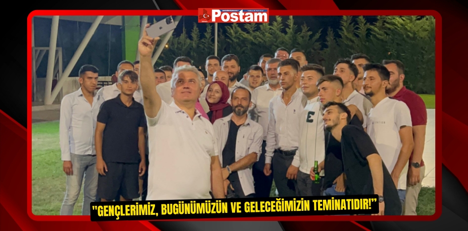 "Gençlerimiz, Bugünümüzün ve Geleceğimizin Teminatıdır!”