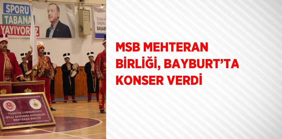 MSB MEHTERAN BİRLİĞİ, BAYBURT’TA KONSER VERDİ