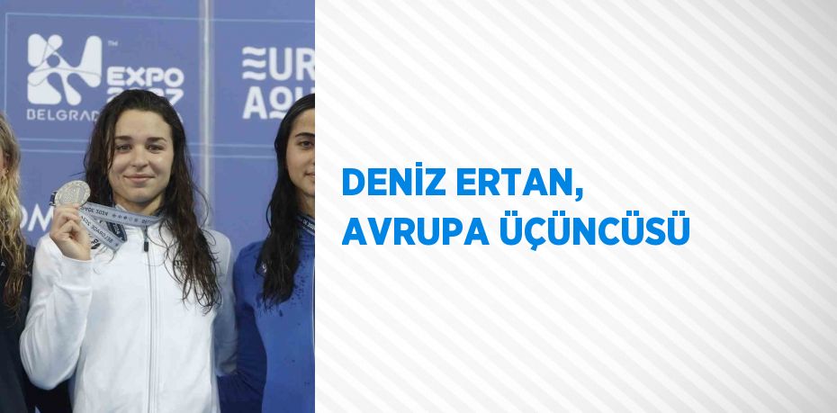 DENİZ ERTAN, AVRUPA ÜÇÜNCÜSÜ