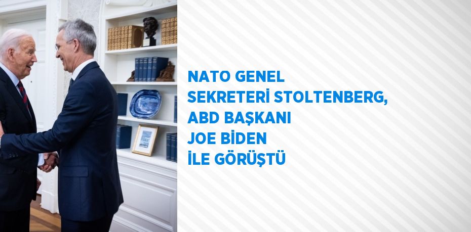 NATO GENEL SEKRETERİ STOLTENBERG, ABD BAŞKANI JOE BİDEN İLE GÖRÜŞTÜ