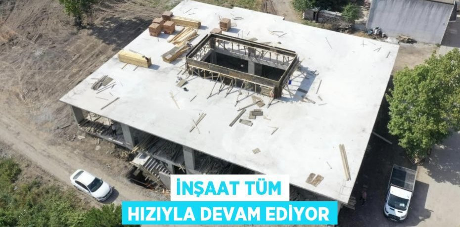 İnşaat tüm hızıyla devam ediyor