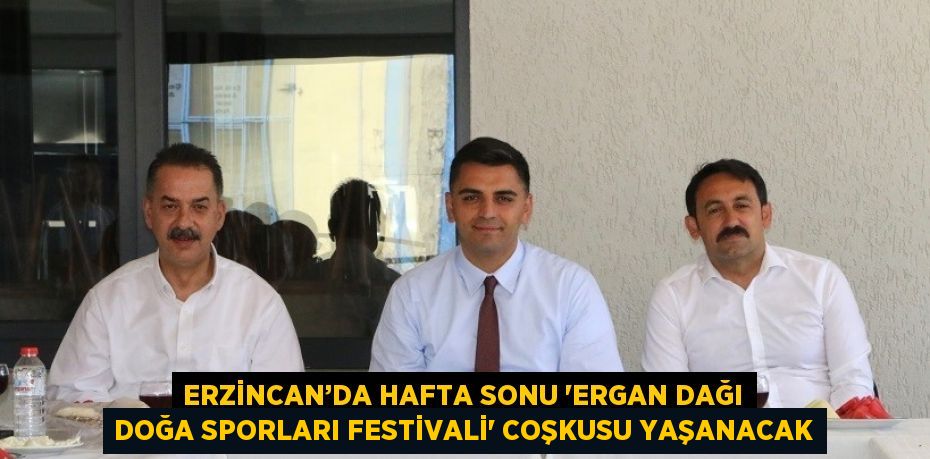 ERZİNCAN’DA HAFTA SONU 'ERGAN DAĞI DOĞA SPORLARI FESTİVALİ' COŞKUSU YAŞANACAK