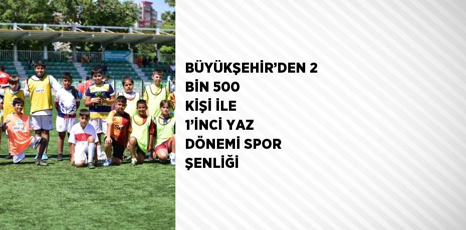 BÜYÜKŞEHİR’DEN 2 BİN 500 KİŞİ İLE 1’İNCİ YAZ DÖNEMİ SPOR ŞENLİĞİ