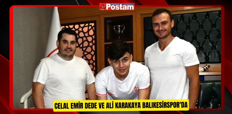 Celal Emir Dede ve Ali Karakaya Balıkesirspor'da