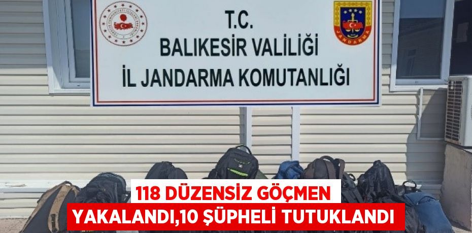 118 düzensiz göçmen yakalandı,10 şüpheli tutuklandı