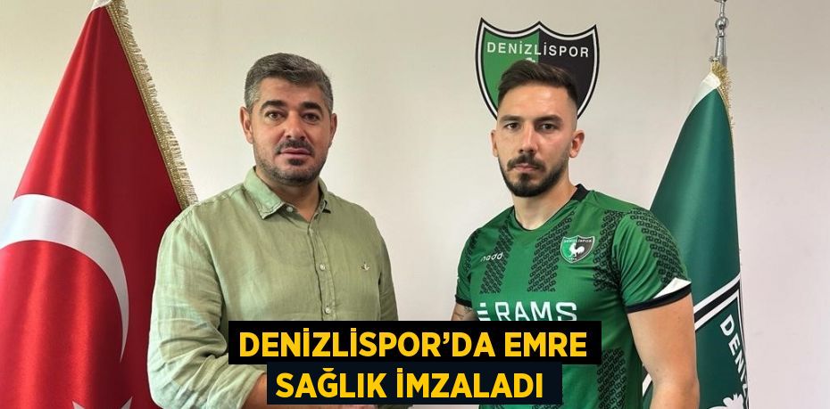 DENİZLİSPOR’DA EMRE SAĞLIK İMZALADI