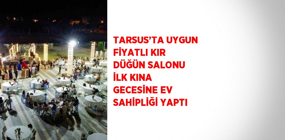 TARSUS’TA UYGUN FİYATLI KIR DÜĞÜN SALONU İLK KINA GECESİNE EV SAHİPLİĞİ YAPTI