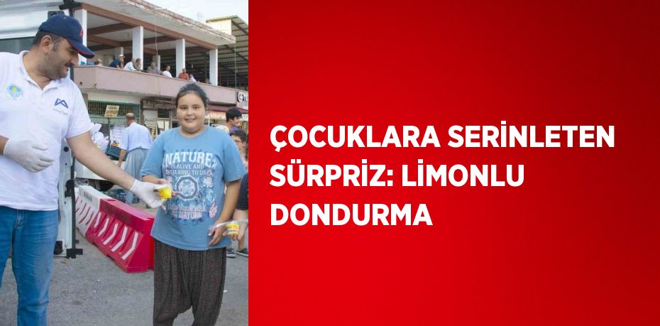 ÇOCUKLARA SERİNLETEN SÜRPRİZ: LİMONLU DONDURMA