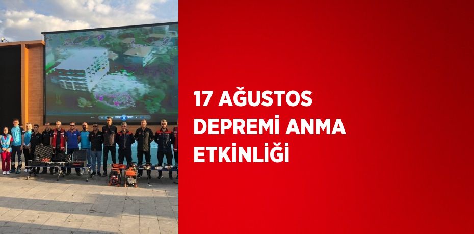 17 AĞUSTOS DEPREMİ ANMA ETKİNLİĞİ