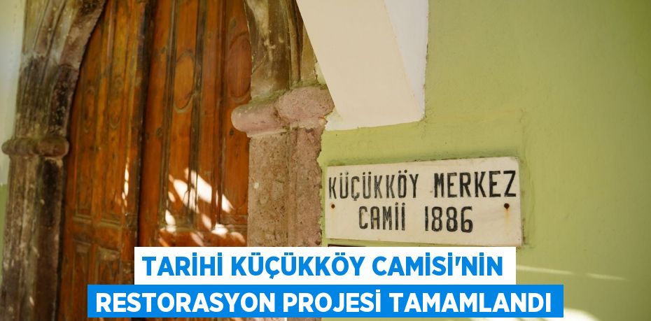 TARİHİ KÜÇÜKKÖY CAMİSİ’NİN RESTORASYON PROJESİ TAMAMLANDI