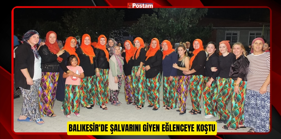 Balıkesir'de şalvarını giyen eğlenceye koştu  