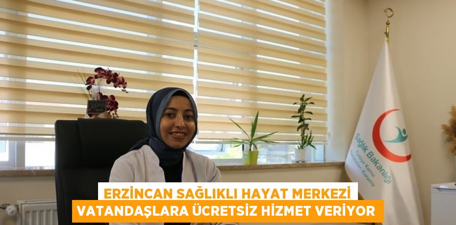 ERZİNCAN SAĞLIKLI HAYAT MERKEZİ VATANDAŞLARA ÜCRETSİZ HİZMET VERİYOR