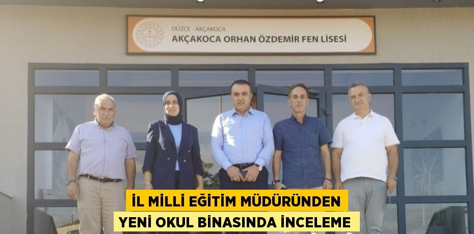 İL MİLLİ EĞİTİM MÜDÜRÜNDEN YENİ OKUL BİNASINDA İNCELEME