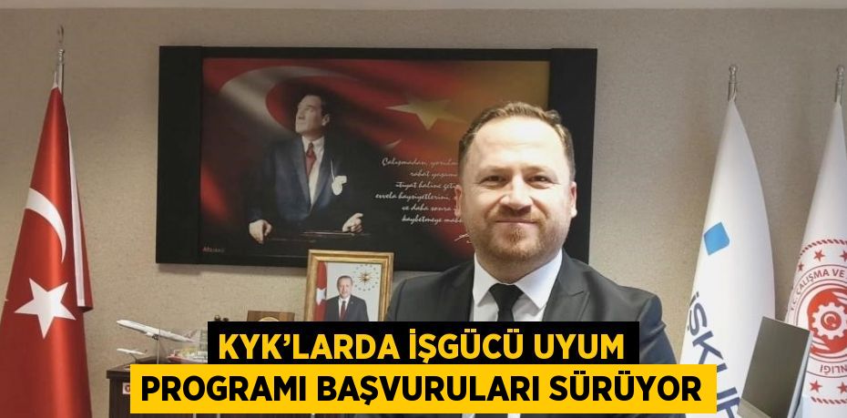 KYK’LARDA İŞGÜCÜ UYUM PROGRAMI BAŞVURULARI SÜRÜYOR