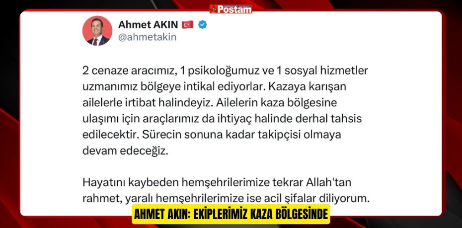 AHMET AKIN: EKİPLERİMİZ KAZA BÖLGESİNDE