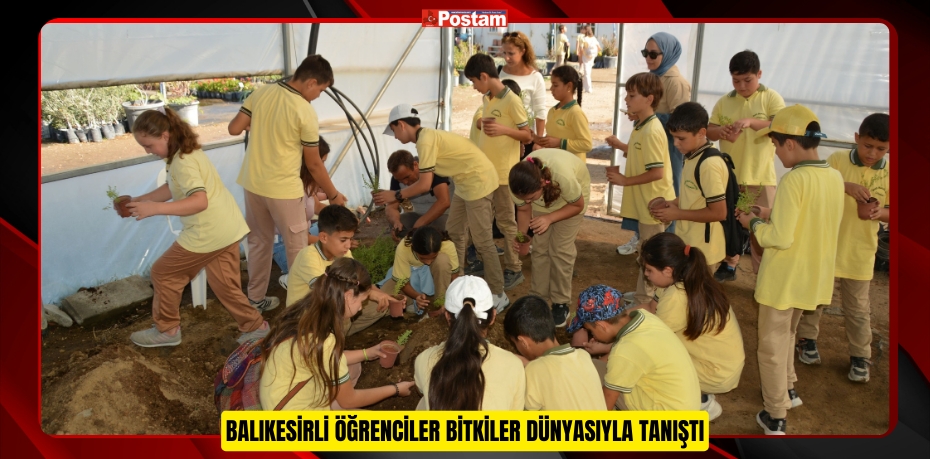 BALIKESİRLİ ÖĞRENCİLER BİTKİLER DÜNYASIYLA TANIŞTI