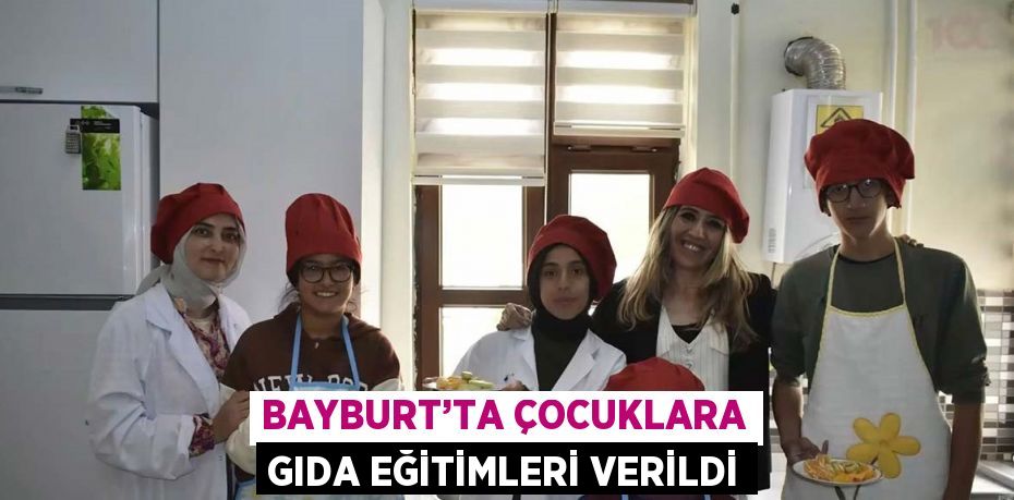 BAYBURT’TA ÇOCUKLARA GIDA EĞİTİMLERİ VERİLDİ