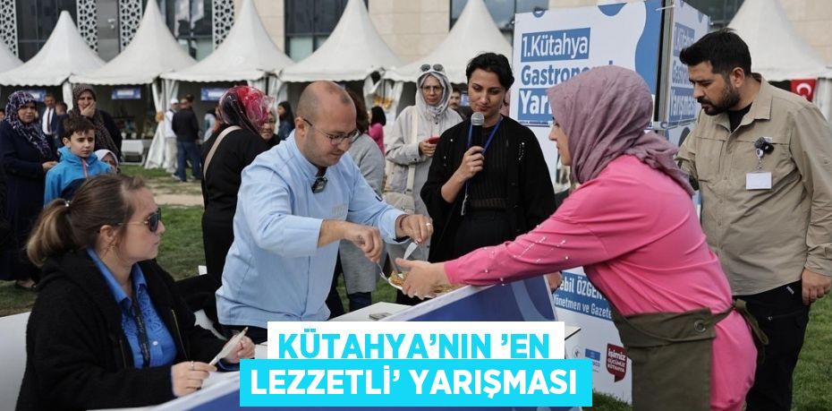 KÜTAHYA’NIN ’EN LEZZETLİ’ YARIŞMASI