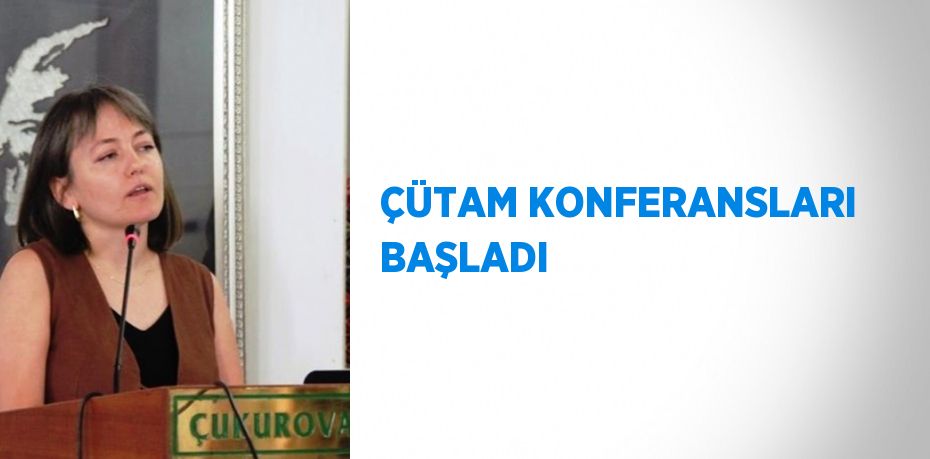 ÇÜTAM KONFERANSLARI BAŞLADI