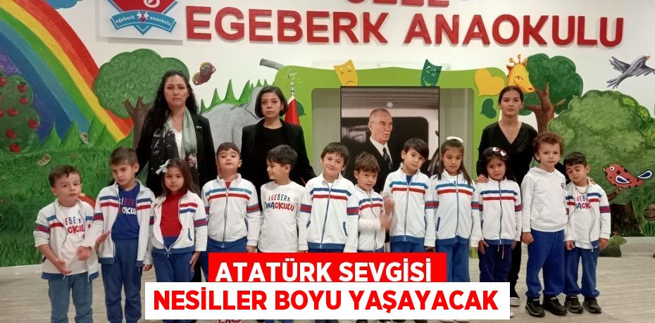 Atatürk sevgisi nesiller boyu yaşayacak