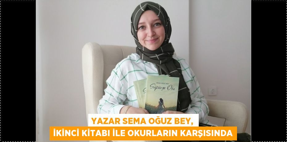 Yazar Sema Oğuz Bey, ikinci kitabı ile okurların karşısında