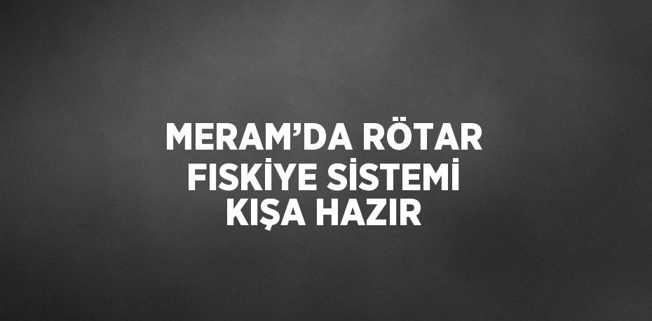 MERAM’DA RÖTAR FISKİYE SİSTEMİ KIŞA HAZIR