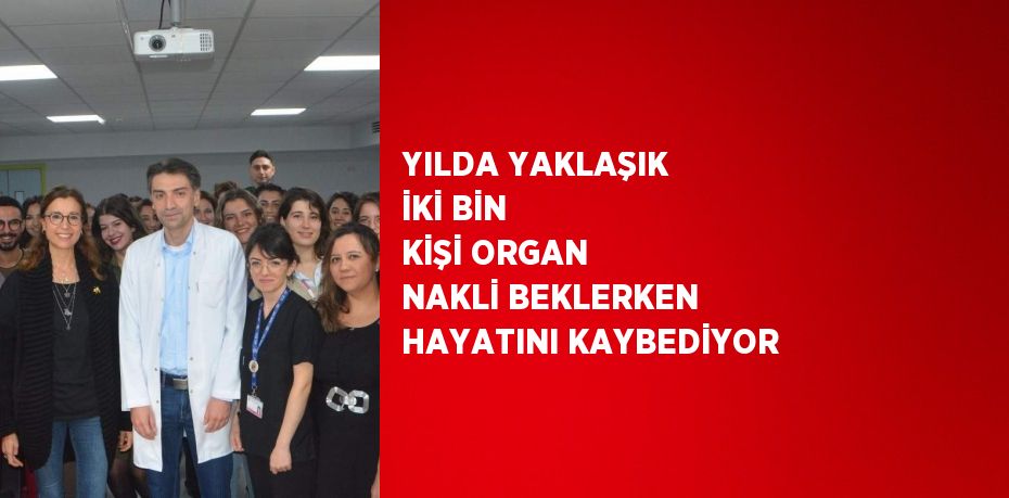 YILDA YAKLAŞIK İKİ BİN KİŞİ ORGAN NAKLİ BEKLERKEN HAYATINI KAYBEDİYOR