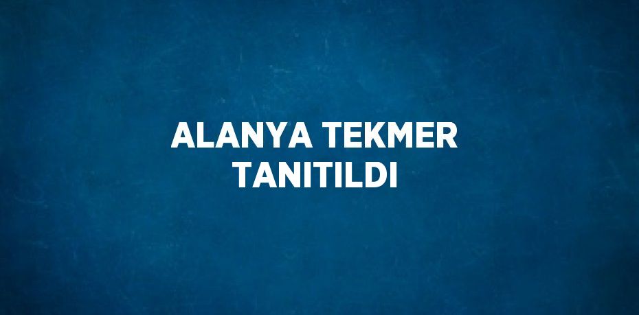 ALANYA TEKMER TANITILDI