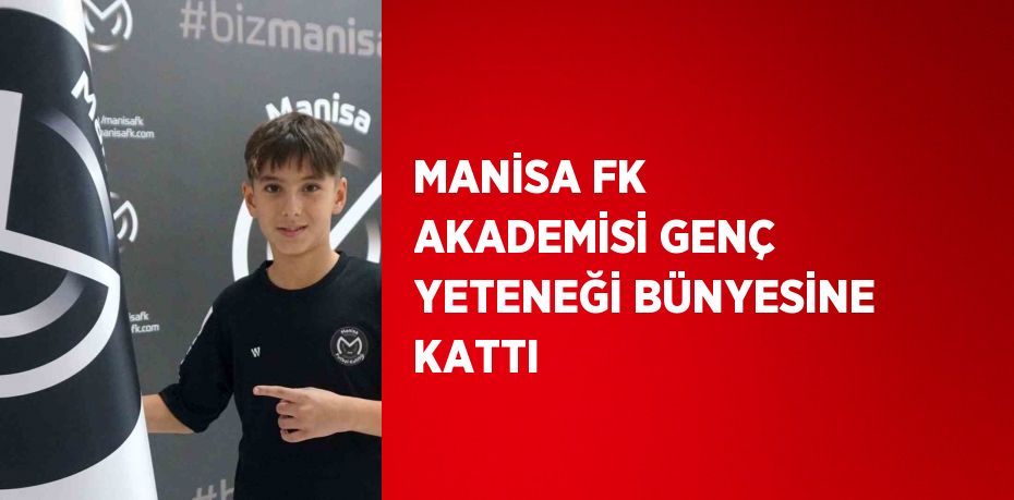 MANİSA FK AKADEMİSİ GENÇ YETENEĞİ BÜNYESİNE KATTI