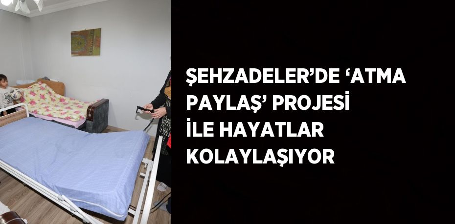 ŞEHZADELER’DE ‘ATMA PAYLAŞ’ PROJESİ İLE HAYATLAR KOLAYLAŞIYOR