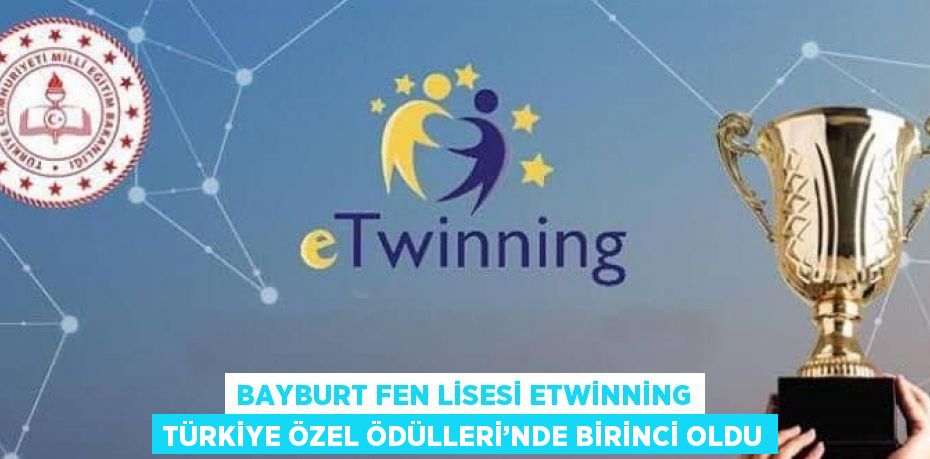 BAYBURT FEN LİSESİ ETWİNNİNG TÜRKİYE ÖZEL ÖDÜLLERİ’NDE BİRİNCİ OLDU