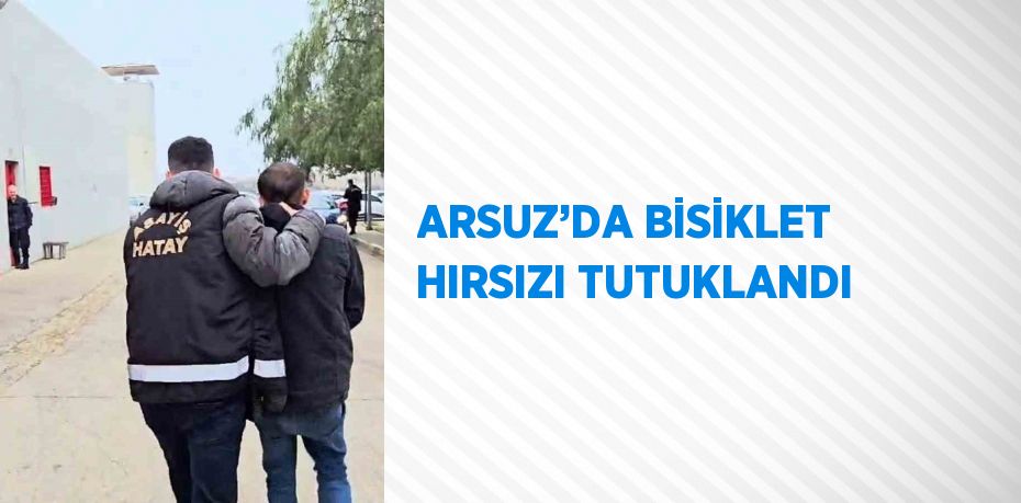 ARSUZ’DA BİSİKLET HIRSIZI TUTUKLANDI