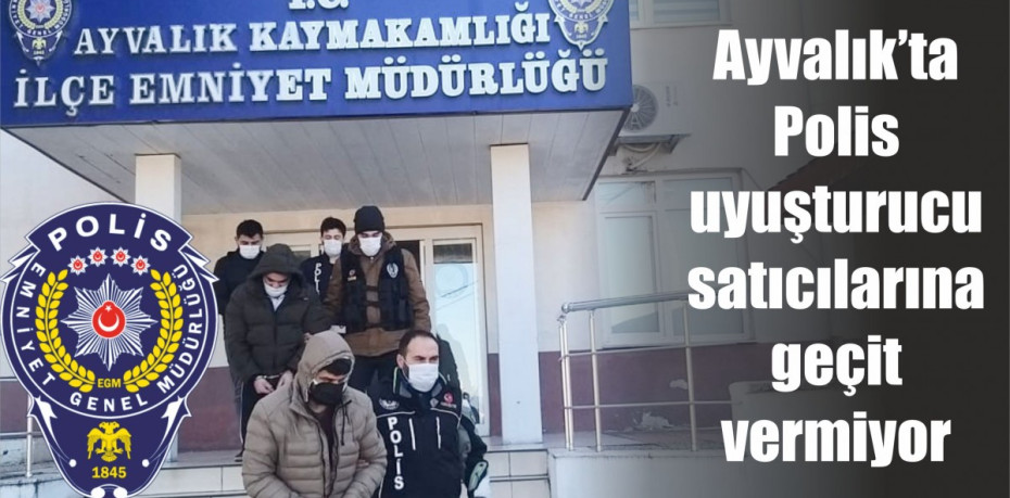 Ayvalık’ta polis uyuşturucu satıcılarına geçit vermiyor