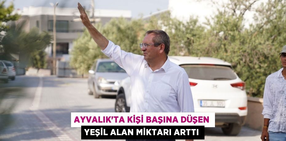 Ayvalık’ta kişi başına düşen yeşil alan miktarı arttı