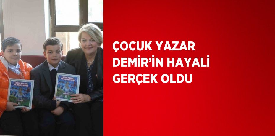 ÇOCUK YAZAR DEMİR’İN HAYALİ GERÇEK OLDU