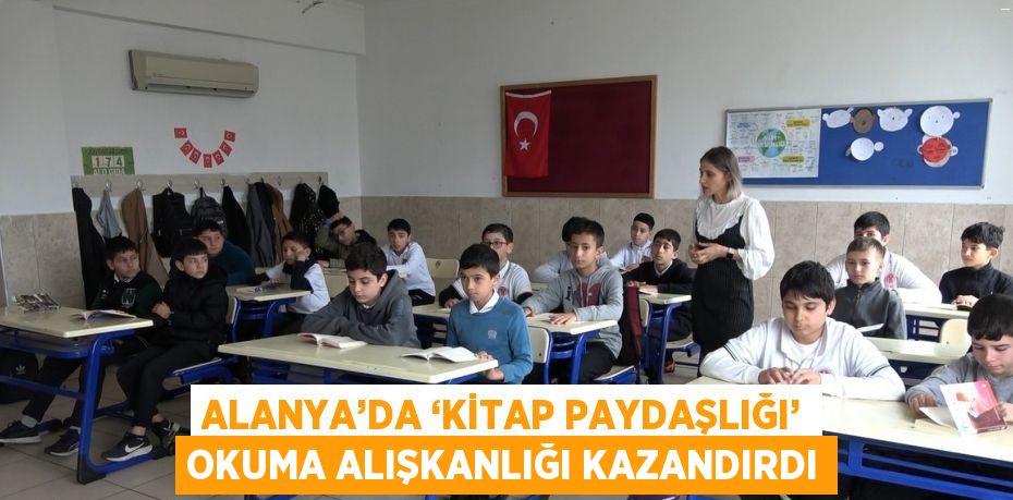 ALANYA’DA ‘KİTAP PAYDAŞLIĞI’ OKUMA ALIŞKANLIĞI KAZANDIRDI